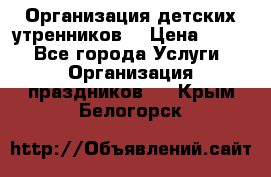 Организация детских утренников. › Цена ­ 900 - Все города Услуги » Организация праздников   . Крым,Белогорск